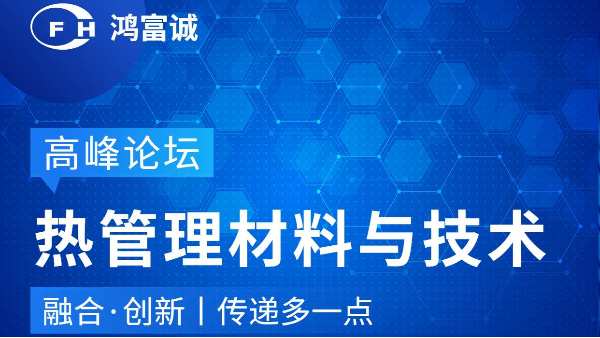 會(huì)議動(dòng)態(tài)丨鴻富誠(chéng)邀您參加第三屆熱管理材料與技術(shù)高峰論壇